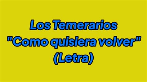 Como Quisiera Volver Los Temerarios Letra Youtube