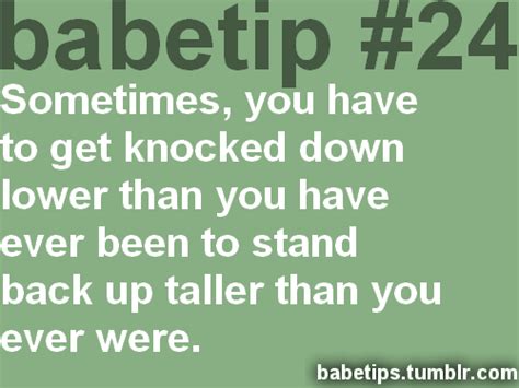 Babetip 24 Sometimes You Have To Get Knocked Down Lower Than You Have Ever Been To Stand Back