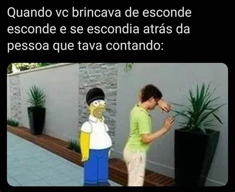 Quando Vc Brincava De Esconde Esconde E Se Escondia Atr S Da Pessoa Que