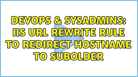 DevOps SysAdmins IIS Rewrite Rule To Redirect Hostname To