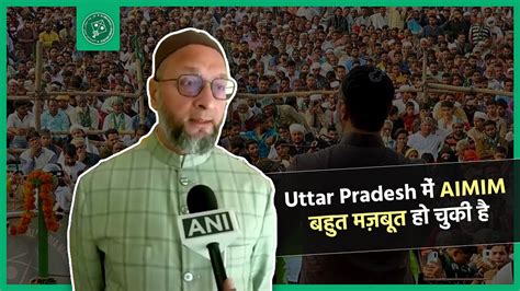 यह सच है कि Uttar Pradesh में Aimim बहुत मज़बूत हो चुकी है। Asaduddin