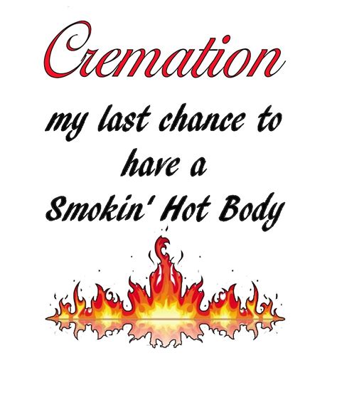 Cremation My Last Chance To Have A Smokin Hot Body By StudioN Redbubble