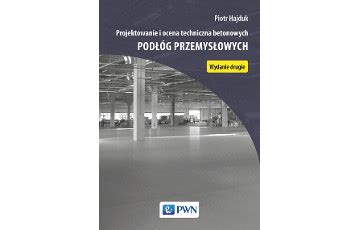 Projektowanie i ocena techniczna betonowych podłóg przemysłowych