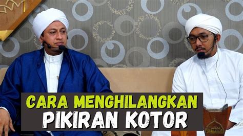 Cara Menghilangkan Pikiran Kotor Habib Hasan Bin Ismail Al Muhdor