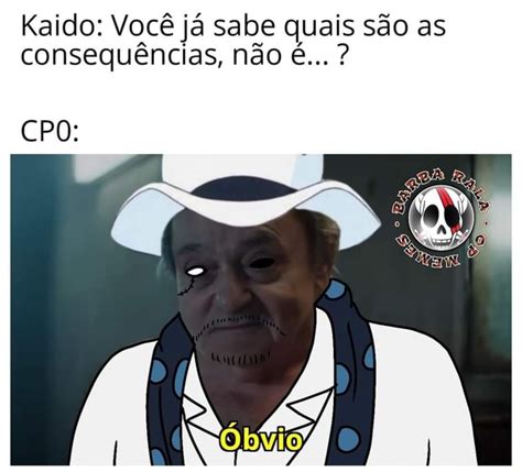 Kaido Você já sabe quais são as consequências não é CPO