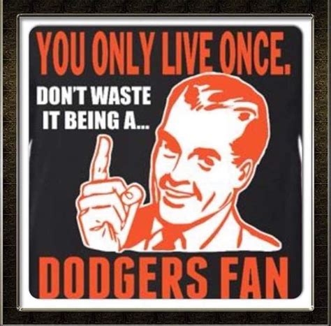 YOU ONLY LIVE ONCE DON T WASTE IT BEING A DODGER FAN San Francisco