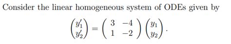 Solved Consider The Linear Homogeneous System Of ODEs Given Chegg