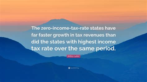 Arthur Laffer Quote The Zero Income Tax Rate States Have Far Faster