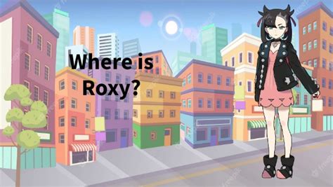 Where is Roxy?