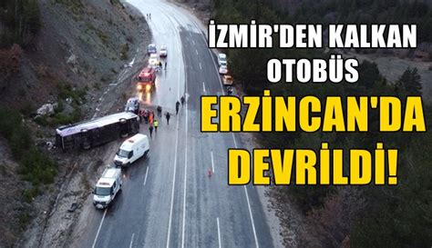 Zmir Den Kalkan Otob S Erzincan Da Devrildi Ok Say Da Yaral Var