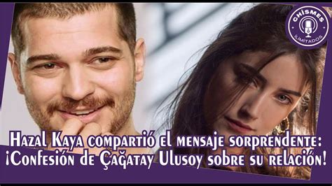 Hazal Kaya compartió el mensaje sorprendente Confesión de Çağatay