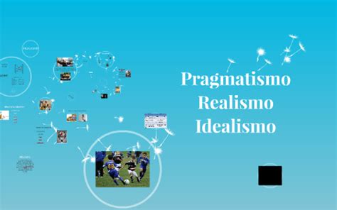 Pragmatismo Realismo Idealismo By Manrique Chaves Arias On Prezi