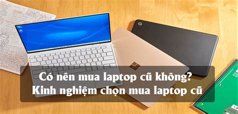 Có Nên Mua Laptop Cũ Không Kinh Nghiệm Mua Laptop Cũ Tốt Nhất