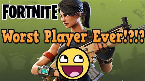 Worst Player Ever Fortnite YouTube