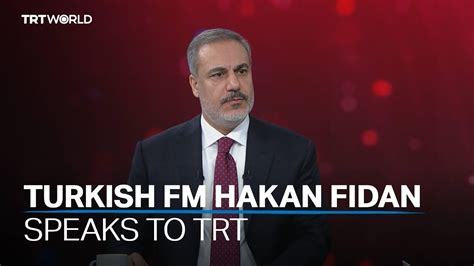 Turkish Foreign Minister Hakan Fidan Speaks To Trt Youtube