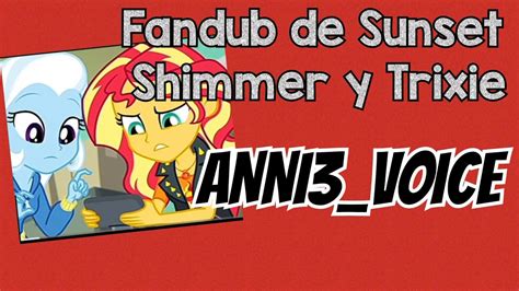 Fandub De Sunset Shimmer Y La Gran Y Poderosa Trixie Anni3 Voice