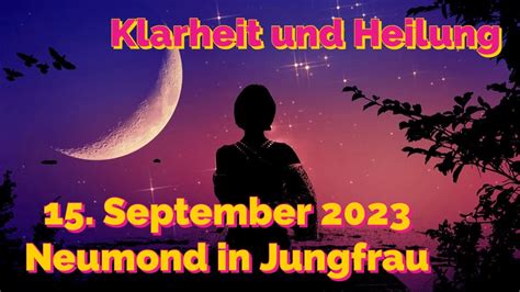 Neumond 15 September 2023 In Jungfrau Starke Heilenergien Klarheit