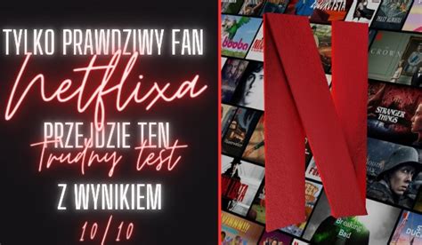 Tylko Prawdziwy Fan Netflixa Przejdzie Ten Trudny Test Z Wynikiem