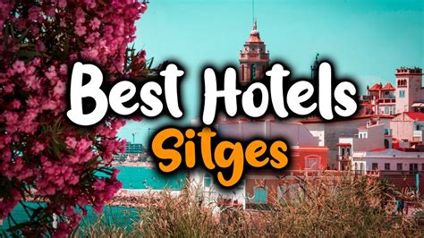 Best Hotels In Sitges For Families Couples Work Trips Luxury And Budget Youtube