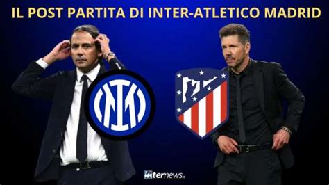 Il Post Partita Di Inter Atletico Madrid Pagelle E Analisi La