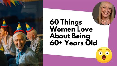 60 Things Women Love About Being 60 Years Old Why Turning 60 Rocks