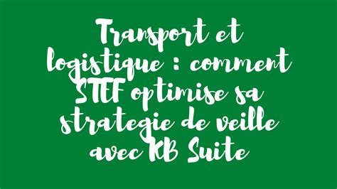 Transport et logistique comment STEF optimise sa stratégie de veille