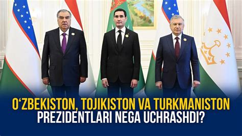 Ozbekiston Tojikiston Va Turkmaniston Prezidentlari Nega Uchrashdi