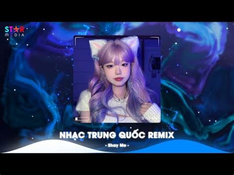 Video Top Nhạc Trung Quốc Remix Nhạc Hoa Remix Hot TikTok Full Set Nhạc Trung