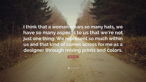 Rachel Roy Quote I Think That A Woman Wears So Many Hats We Have So