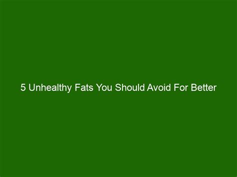 5 Unhealthy Fats You Should Avoid For Better Health - Health And Beauty