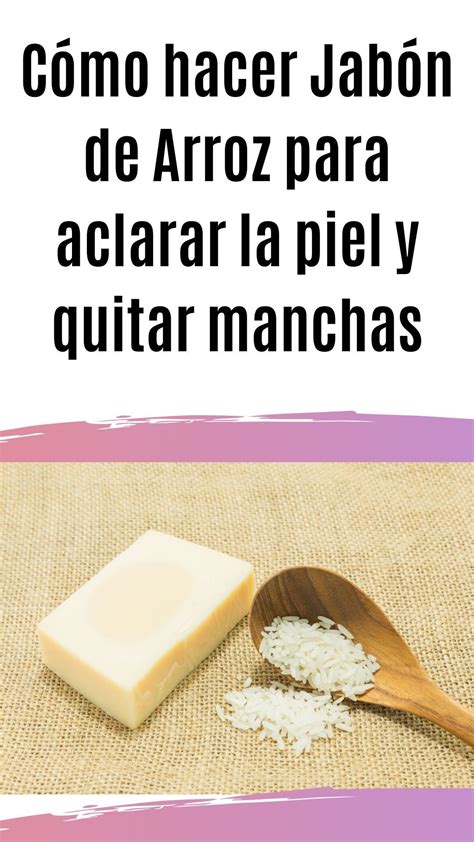 C Mo Hacer Jab N De Arroz Para Aclarar La Piel Y Quitar Manchas