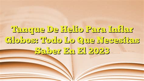 Tanque De Helio Para Inflar Globos Todo Lo Que Necesitas Saber En El