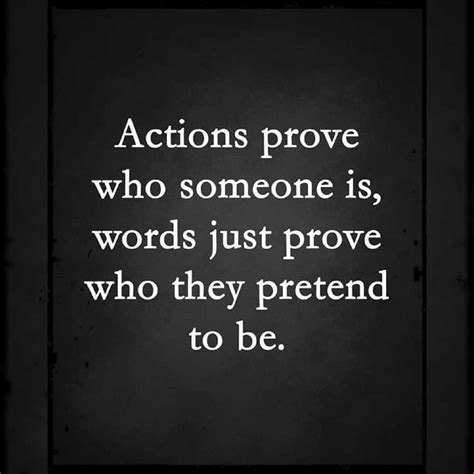 Actions Prove Who Someone Is Words Just Prove Who They Pretend To Be