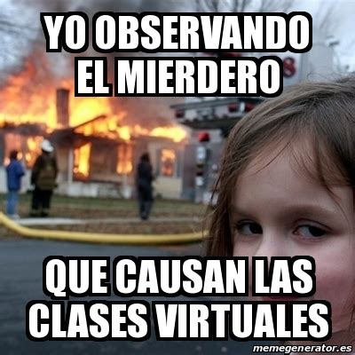 Meme Disaster Girl Yo OBSERVANDO EL MIERDERO QUE CAUSAN LAS CLASES