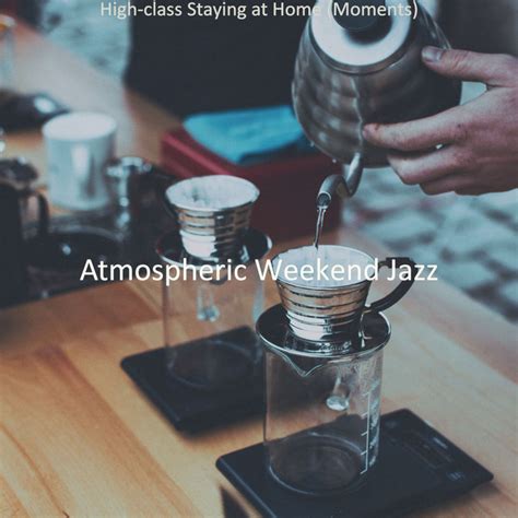 High Class Staying At Home Moments Album By Atmospheric Weekend