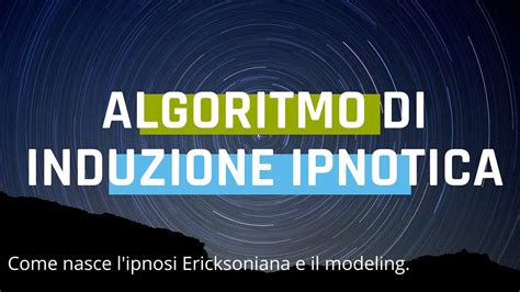 Algoritmo Di Induzione Ipnotica Come Nasce L Ipnosi Ericksoniana E Il