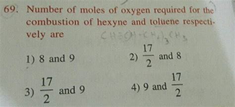 69 Number Of Moles Of Oxygen Required The Combustion Of Hexyne And Toluene Respecti Vely Are