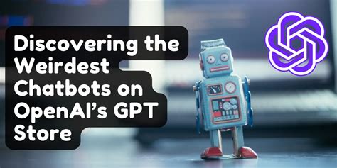 Discovering The Weirdest Chatbots On Openais Gpt Store