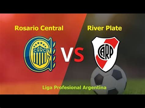 ROSARIO CENTRAL VS RIVER PLATE ARGENTINA Liga Profesional de Fútbol