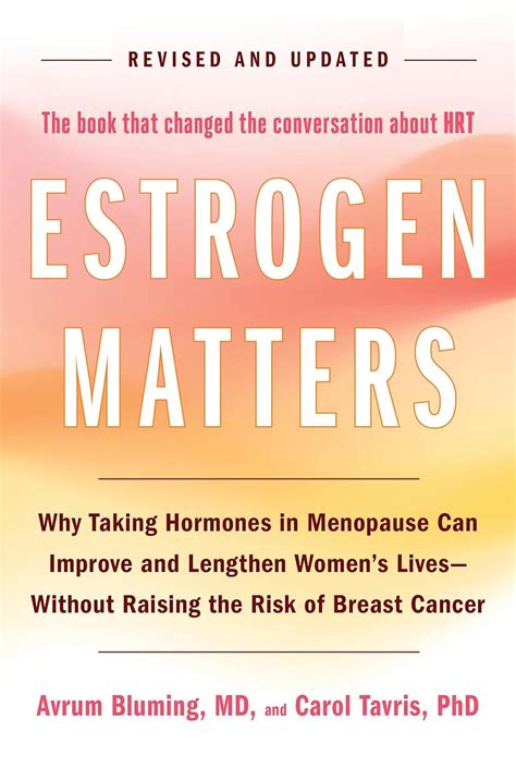 Estrogen Matters Why Taking Hormones In Menopause Can Improve And