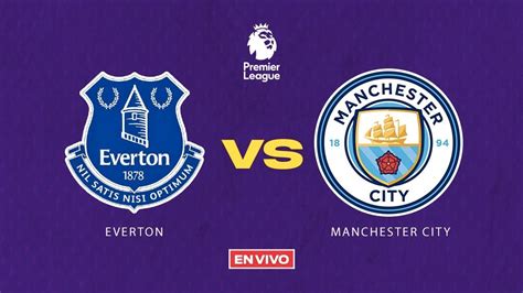 Everton Vs Manchester City En Vivo Premier League Jornada