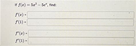 Solved If F X 5x2 5ex ﻿find F X F 1 F X F 1