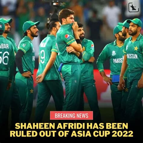 Asia Cup 2022 Shaheen Afridi Has Been Ruled Out Of The Tournament And