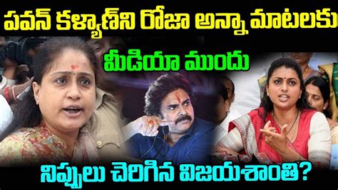 పవన్ కళ్యాణ్ ని రోజా అన్న మాటలకు మీడియా ముందు నిప్పులు చేరిగిన