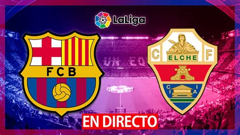 FC BARCELONA vs ELCHE en VIVO BARÇA vs ELCHE en DIRECTOLIGA