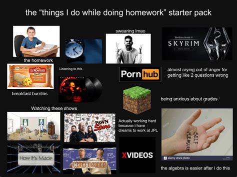 The Things I Do While Doing Homework Starter Pack Rstarterpacks