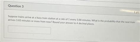 Solved Question 3 1 Pts Suppose Trains Arrive At A Busy Chegg