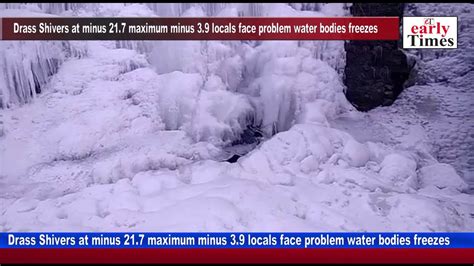 Drass Shivers At Minus 21 7 Maximum Minus 3 9 Locals Face Problem Water