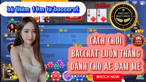 Bú Thêm 10M Từ Game Bài Đổi Thưởng Baccarat Cách Chơi Luôn Thắng Cho