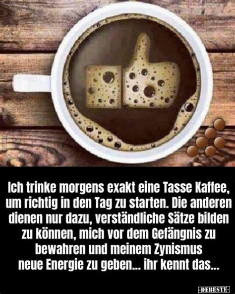 Ich Trinke Morgens Exakt Eine Tasse Kaffee Um Richtig In Den Tag Zu